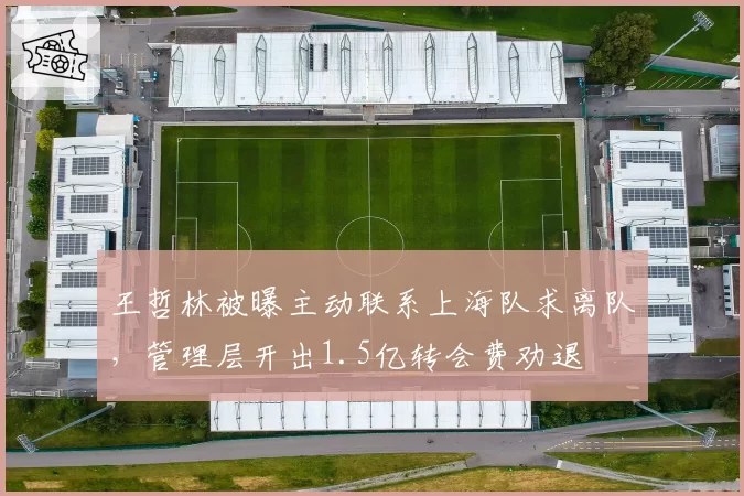 王哲林被曝主动联系上海队求离队，管理层开出1.5亿转会费劝退