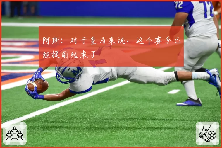 阿斯：对于皇马来说，这个赛季已经提前结束了